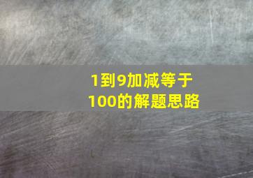 1到9加减等于100的解题思路