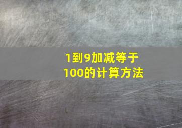 1到9加减等于100的计算方法