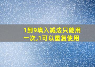 1到9填入减法只能用一次,1可以重复使用