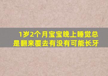 1岁2个月宝宝晚上睡觉总是翻来覆去有没有可能长牙