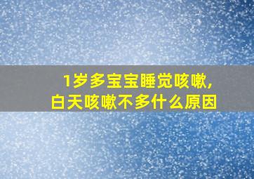 1岁多宝宝睡觉咳嗽,白天咳嗽不多什么原因