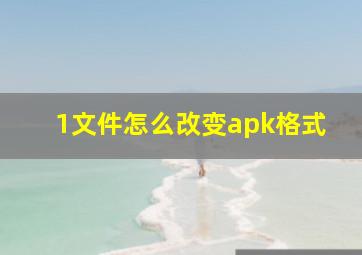 1文件怎么改变apk格式