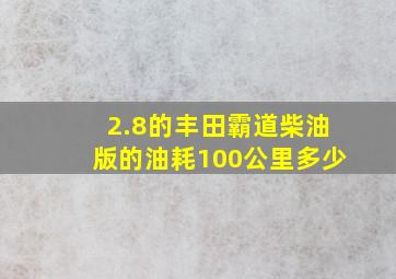 2.8的丰田霸道柴油版的油耗100公里多少