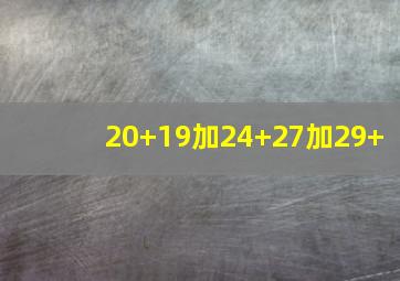 20+19加24+27加29+