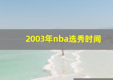 2003年nba选秀时间