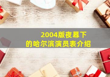 2004版夜幕下的哈尔滨演员表介绍