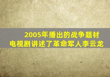 2005年播出的战争题材电视剧讲述了革命军人李云龙