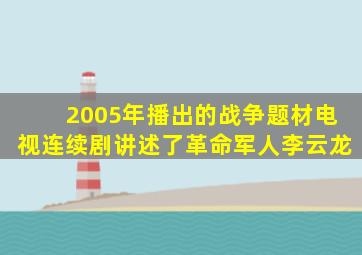 2005年播出的战争题材电视连续剧讲述了革命军人李云龙