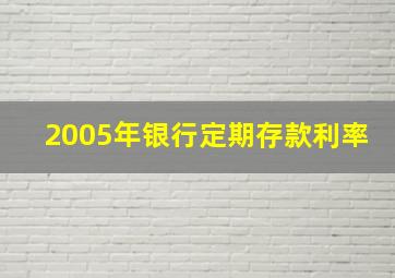 2005年银行定期存款利率