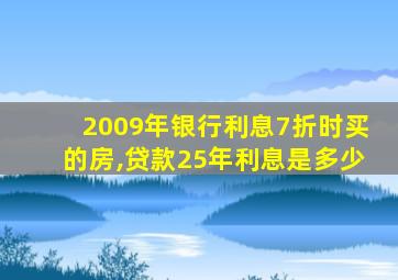 2009年银行利息7折时买的房,贷款25年利息是多少