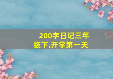 200字日记三年级下,开学第一天