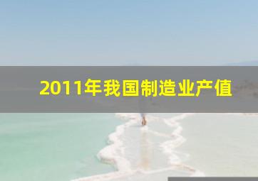 2011年我国制造业产值