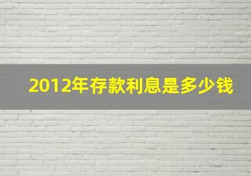 2012年存款利息是多少钱