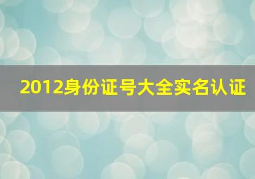 2012身份证号大全实名认证