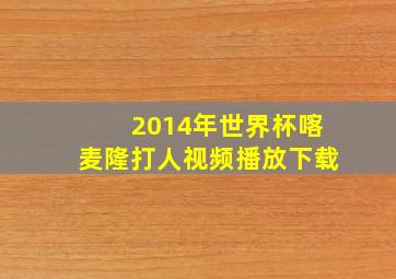 2014年世界杯喀麦隆打人视频播放下载