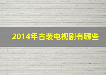 2014年古装电视剧有哪些