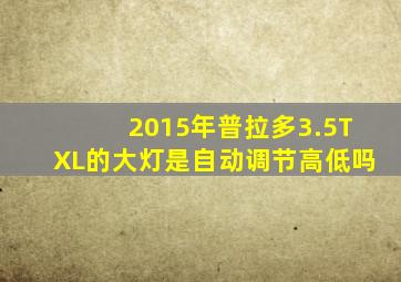 2015年普拉多3.5TXL的大灯是自动调节高低吗