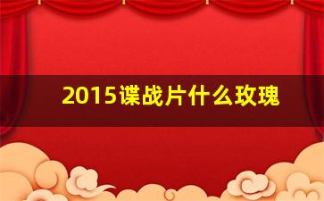 2015谍战片什么玫瑰