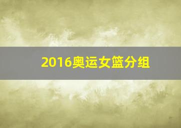 2016奥运女篮分组