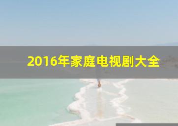 2016年家庭电视剧大全