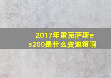 2017年雷克萨斯es200是什么变速箱啊