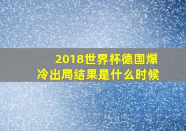 2018世界杯德国爆冷出局结果是什么时候