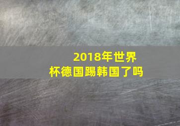 2018年世界杯德国踢韩国了吗