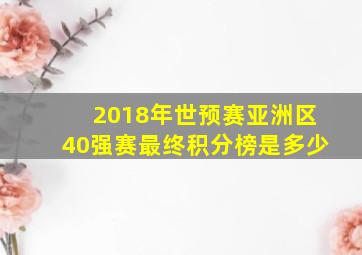 2018年世预赛亚洲区40强赛最终积分榜是多少