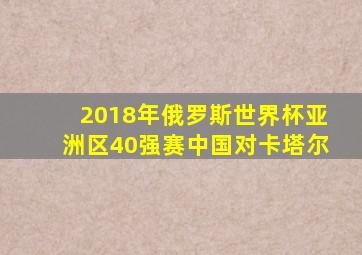 2018年俄罗斯世界杯亚洲区40强赛中国对卡塔尔