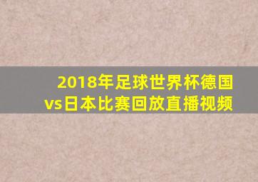 2018年足球世界杯德国vs日本比赛回放直播视频