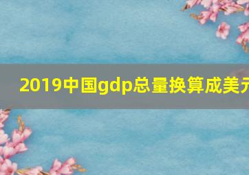 2019中国gdp总量换算成美元