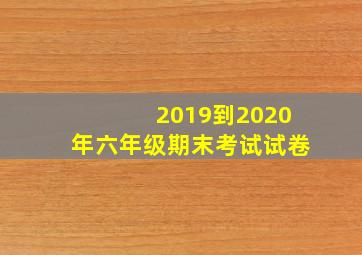 2019到2020年六年级期末考试试卷