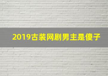 2019古装网剧男主是傻子