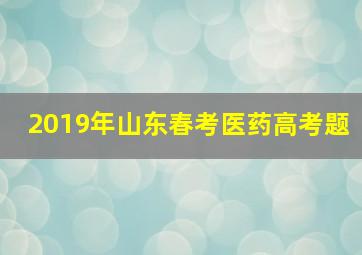 2019年山东春考医药高考题