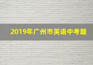 2019年广州市英语中考题