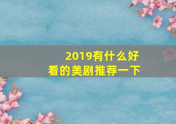 2019有什么好看的美剧推荐一下