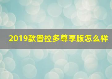 2019款普拉多尊享版怎么样