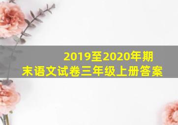 2019至2020年期末语文试卷三年级上册答案