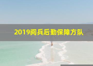 2019阅兵后勤保障方队