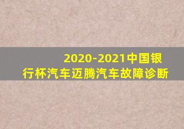 2020-2021中国银行杯汽车迈腾汽车故障诊断