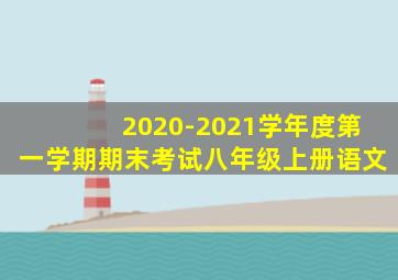 2020-2021学年度第一学期期末考试八年级上册语文