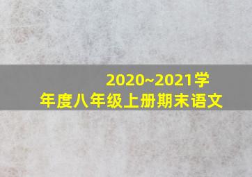 2020~2021学年度八年级上册期末语文