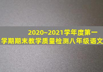 2020~2021学年度第一学期期末教学质量检测八年级语文