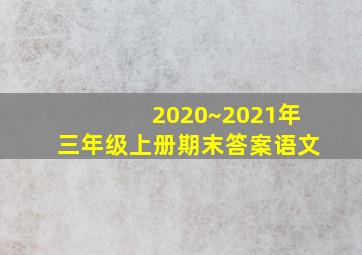 2020~2021年三年级上册期末答案语文