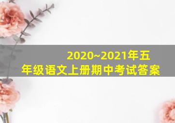 2020~2021年五年级语文上册期中考试答案