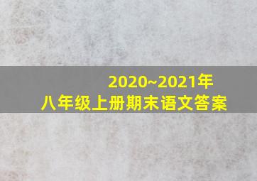 2020~2021年八年级上册期末语文答案