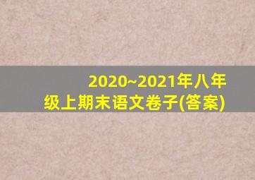 2020~2021年八年级上期末语文卷子(答案)