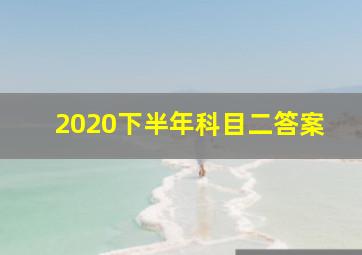 2020下半年科目二答案