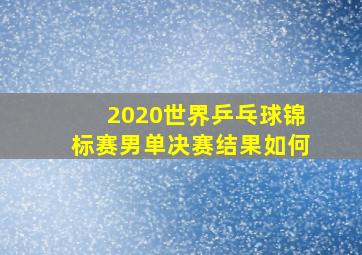 2020世界乒乓球锦标赛男单决赛结果如何