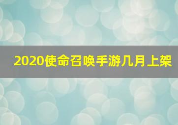 2020使命召唤手游几月上架